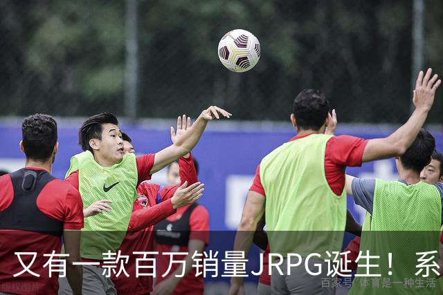 又有一款百万销量JRPG诞生！系列29年来首次